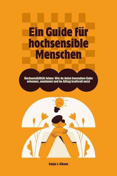 Produktbild: Hochsensibilit&auml;t leben: Wie du deine besondere Gabe erkennst, annimmst und im Alltag kraftvoll nutzt - Ein Guide f&uuml;r hochsensible Menschen