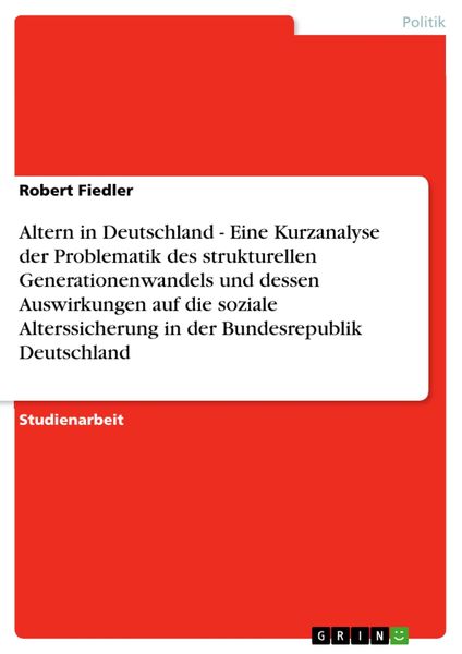 Produktbild: Altern in Deutschland - Eine Kurzanalyse der Problematik des strukturellen Generationenwandels und dessen Auswirkungen auf die soziale Alterssicherung