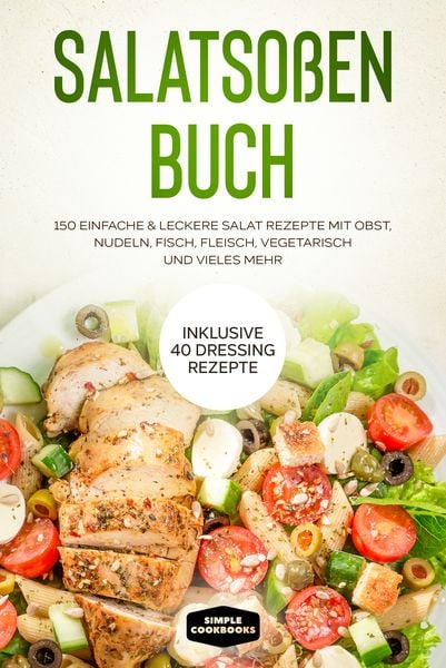 Produktbild: Salatso&szlig;en Buch: 150 einfache & leckere Salat Rezepte mit Obst, Nudeln, Fisch, Fleisch, vegetarisch und vieles mehr - Inklusive 40 Dressing Rezepte