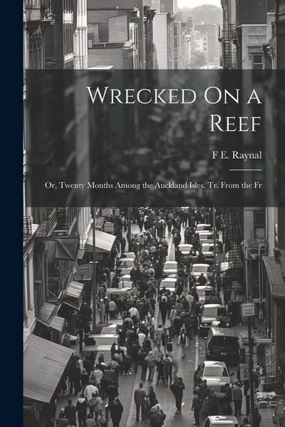 Produktbild: Wrecked On a Reef: Or, Twenty Months Among the Auckland Isles. Tr. From the Fr