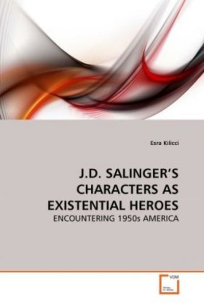 Kilicci, E: J.D. Salinger's Characters As Existential Heroes, Taschenbuch von Esra Kilicci, VDM, 9783639268300