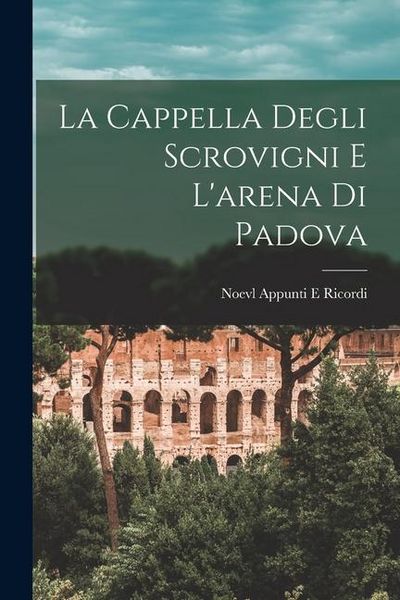 Produktbild: La Cappella Degli Scrovigni E L'arena Di Padova
