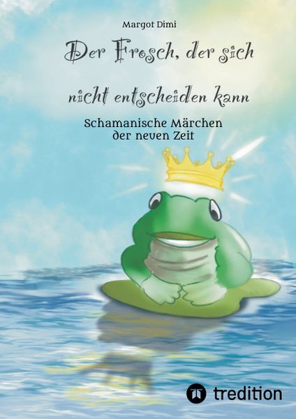 Der Frosch, der sich nicht entscheiden kann. Ein Märchen für Kinder und Erwachsene, Taschenbuch von Margot Dimi, Tredition, 9783347489820