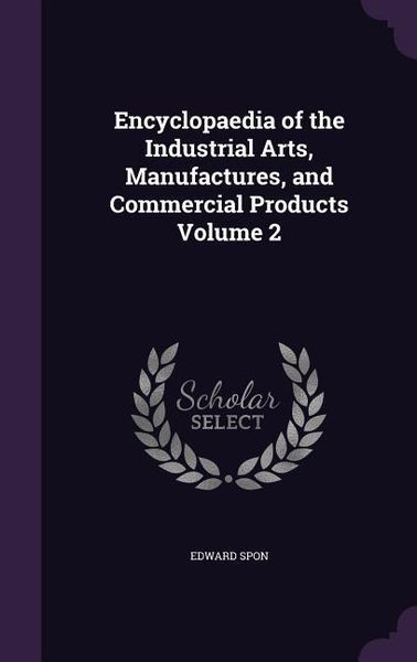 Produktbild: Encyclopaedia of the Industrial Arts, Manufactures, and Commercial Products Volume 2