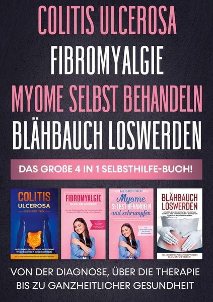 Produktbild: Colitis ulcerosa | Fibromyalgie | Myome selbst behandeln | Bl&auml;hbauch loswerden - Das gro&szlig;e 4 in 1 Selbsthilfe-Buch: Von der Diagnose, &uuml;ber die Therapi