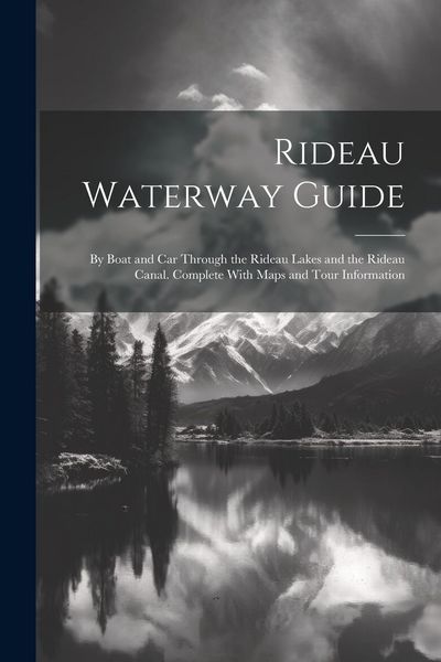 Produktbild: Rideau Waterway Guide: By Boat and car Through the Rideau Lakes and the Rideau Canal. Complete With Maps and Tour Information