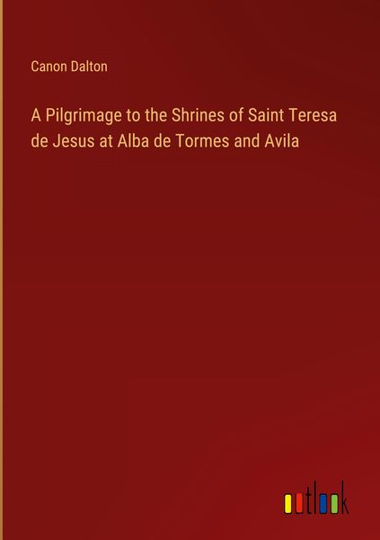 Produktbild: A Pilgrimage to the Shrines of Saint Teresa de Jesus at Alba de Tormes and Avila