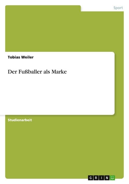 Der Fußballer als Marke, Taschenbuch von Tobias Weiler, GRIN, 9783656824817