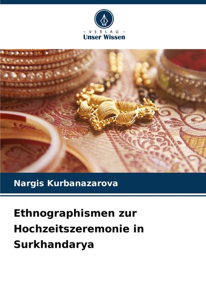 Ethnographismen zur Hochzeitszeremonie in Surkhandarya, Taschenbuch von Nargis Kurbanazarova, Verlag Unser Wissen, 9786207961443