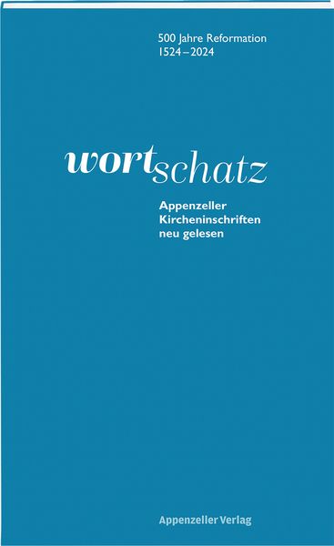 WortSchatz: Appenzeller Kircheninschriften neu gelesen, Gebundene Ausgabe von Sandro Frefel , Andrea Anker , Martin Sallmann , Konrad Schmid , Peter