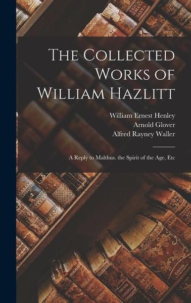 Produktbild: The Collected Works of William Hazlitt: A Reply to Malthus. the Spirit of the Age, Etc