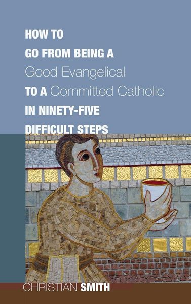 Produktbild: How to Go from Being a Good Evangelical to a Committed Catholic in Ninety-Five Difficult Steps