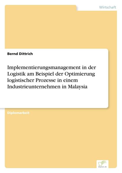 Produktbild: Implementierungsmanagement in der Logistik am Beispiel der Optimierung logistischer Prozesse in einem Industrieunternehmen in Malaysia