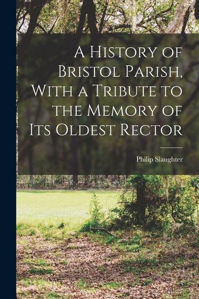 Produktbild: A History of Bristol Parish, With a Tribute to the Memory of its Oldest Rector