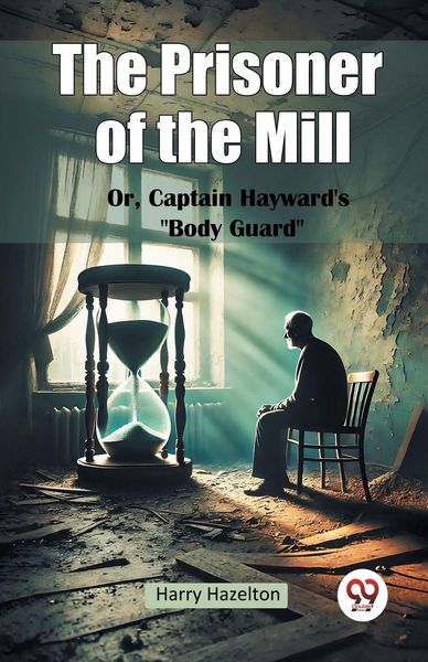 Produktbild: The Prisoner of the Mill Or, Captain Hayward's "Body Guard"