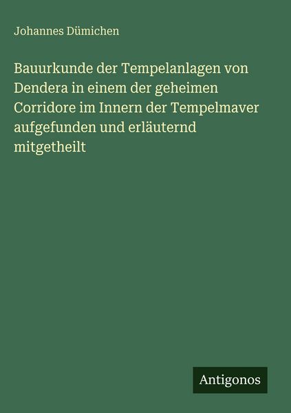 Produktbild: Bauurkunde der Tempelanlagen von Dendera in einem der geheimen Corridore im Innern der Tempelmaver aufgefunden und erl&auml;uternd mitgetheilt