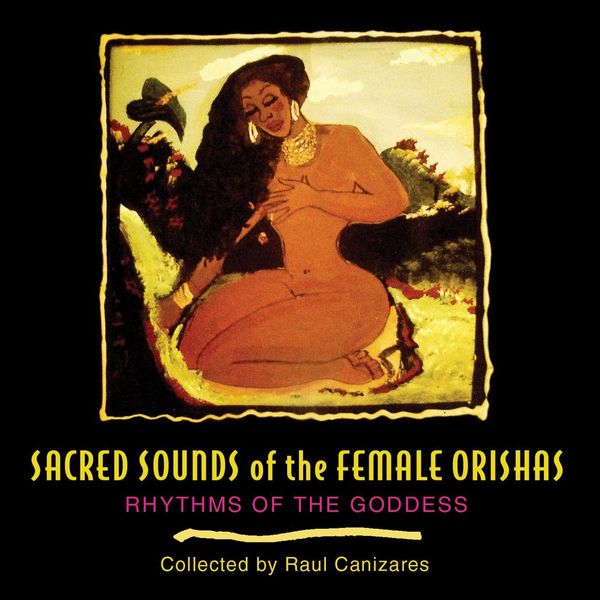 Produktbild: Sacred Sounds of the Female Orishas: Rhythms of the Goddess