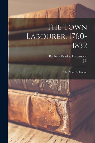 Produktbild: The Town Labourer, 1760-1832: The new Civilisation