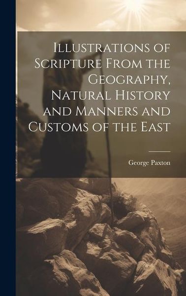 Produktbild: Illustrations of Scripture From the Geography, Natural History and Manners and Customs of the East