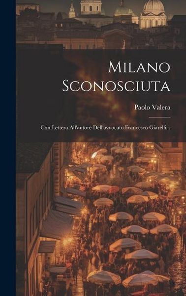 Produktbild: Milano Sconosciuta: Con Lettera All'autore Dell'avvocato Francesco Giarelli...