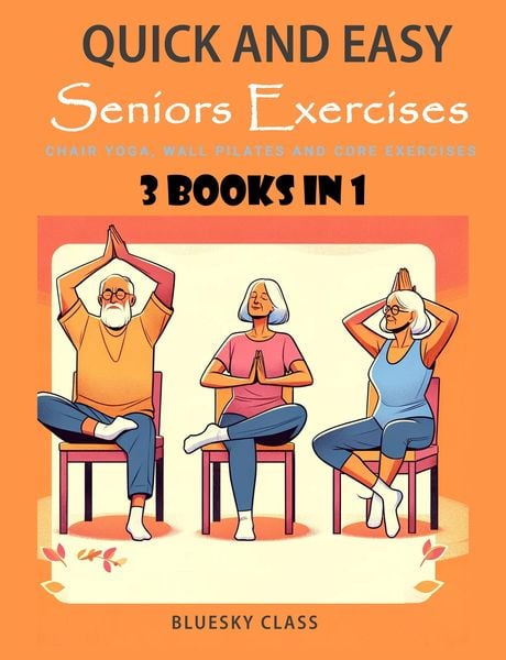 Produktbild: Quick and Easy Seniors Exercises: Chair Yoga, Wall Pilates and Core Exercises - 3 Books In 1 (For Seniors, #5)