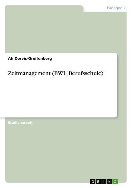 Zeitmanagement (BWL, Berufsschule), Taschenbuch von Ali Dervis-Greifenberg, GRIN, 9783346772084