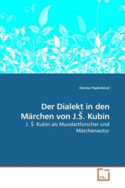 Papánková, D: Der Dialekt in den Märchen von J.s. Kubín, Taschenbuch von Denisa Papánková, VDM, 9783639203561