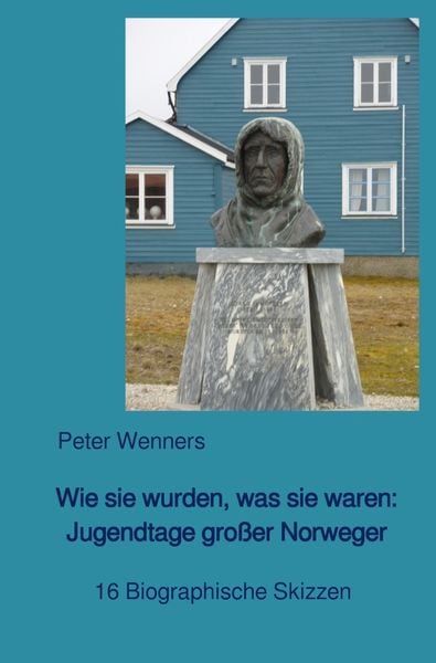 Wie sie wurden, was sie waren: Jugendtage großer Norweger, Taschenbuch von Peter Wenners, Epubli, 9783756520596