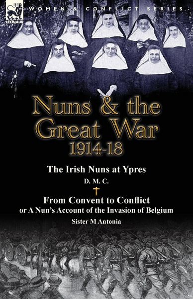 Produktbild: Nuns & the Great War 1914-18-The Irish Nuns at Ypres by D. M. C. & from Convent to Conflict or a Nun's Account of the Invasion of Belgium by Sister M