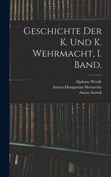 Produktbild: Geschichte der K. und K. Wehrmacht, I. Band.