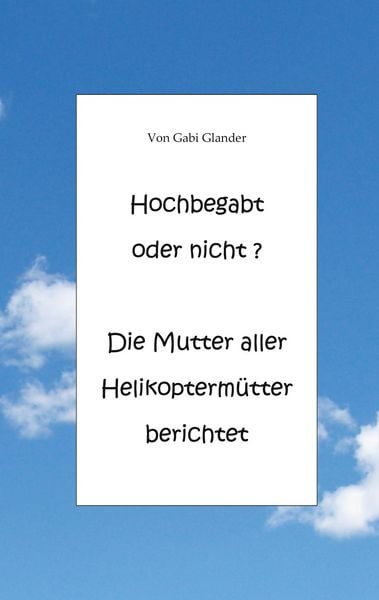 Produktbild: Hochbegabt oder nicht? Die Mutter aller Helikopterm&uuml;tter berichtet