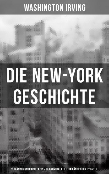 Produktbild: Die New-York Geschichte (Von Anbeginn der Welt bis zur Endschaft der holl&auml;ndischen Dynastie)