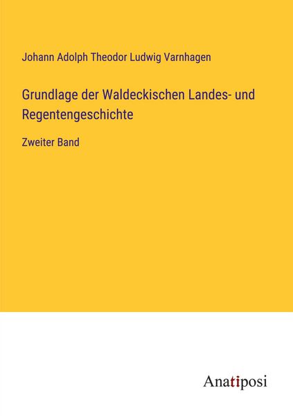Grundlage der Waldeckischen Landes- und Regentengeschichte, Taschenbuch von Johann Adolph Theodor Ludwig Varnhagen, Anatiposi Verlag, 9783382056384