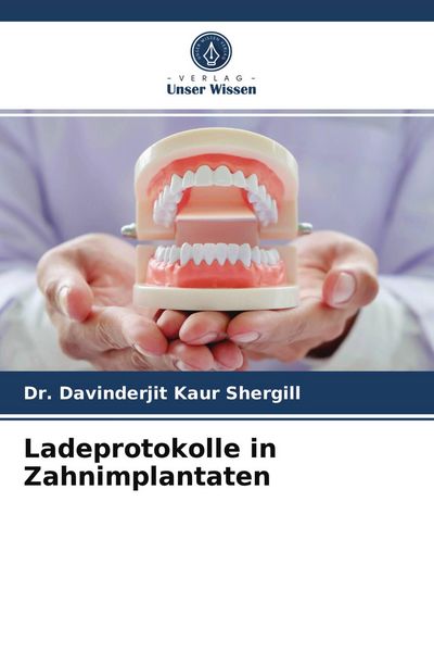 Ladeprotokolle in Zahnimplantaten, Taschenbuch von Davinderjit Kaur Shergill, Verlag Unser Wissen, 9786204011103