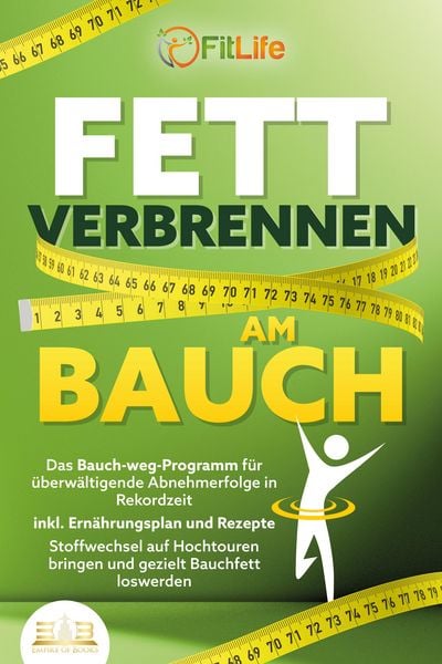 Produktbild: FETT VERBRENNEN AM BAUCH: Das Bauch-weg-Programm f&uuml;r &uuml;berw&auml;ltigende Abnehmerfolge in Rekordzeit inkl. Ern&auml;hrungsplan und Rezepte - Stoffwechsel auf Ho