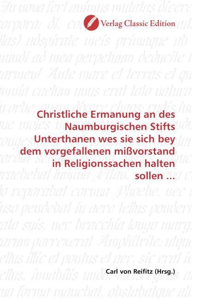 Produktbild: Christliche Ermanung an des Naumburgischen Stifts Unterthanen wes sie sich bey dem vorgefallenen mi&szlig;vorstand in Religionssachen halten sollen ...