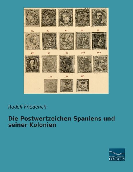 Die Postwertzeichen Spaniens und seiner Kolonien, Taschenbuch von Rudolf Friederich, Fachbuchverlag Dresden, 9783956923043