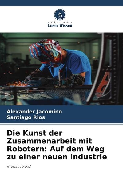Die Kunst der Zusammenarbeit mit Robotern: Auf dem Weg zu einer neuen Industrie, Taschenbuch von Alexander Jacomino , Santiago Rios, Verlag Unser