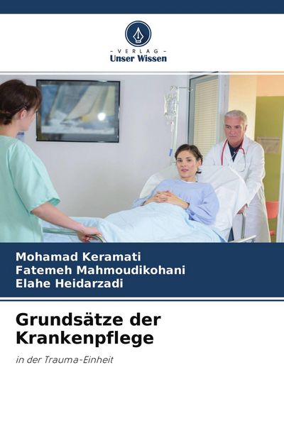 Grundsätze der Krankenpflege, Taschenbuch von Mohamad Keramati , Fatemeh Mahmoudikohani , Elahe Heidarzadi, Verlag Unser Wissen, 9786204580449