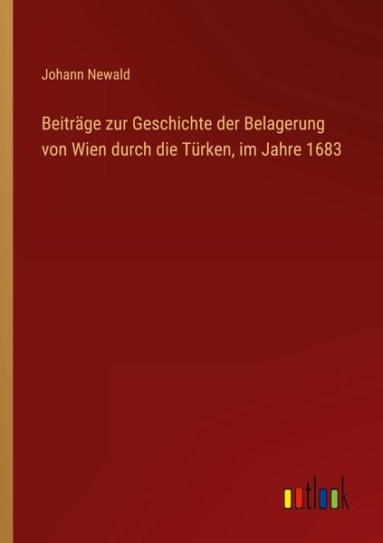 Produktbild: Beitr&auml;ge zur Geschichte der Belagerung von Wien durch die T&uuml;rken, im Jahre 1683