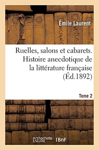 Produktbild: Ruelles, Salons Et Cabarets. Histoire Anecdotique de la Litt&eacute;rature Fran&ccedil;aise. Tome 2