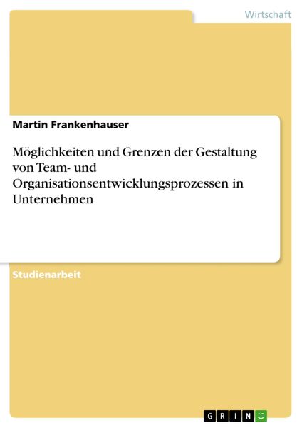 Produktbild: M&ouml;glichkeiten und Grenzen der Gestaltung von Team- und Organisationsentwicklungsprozessen in Unternehmen