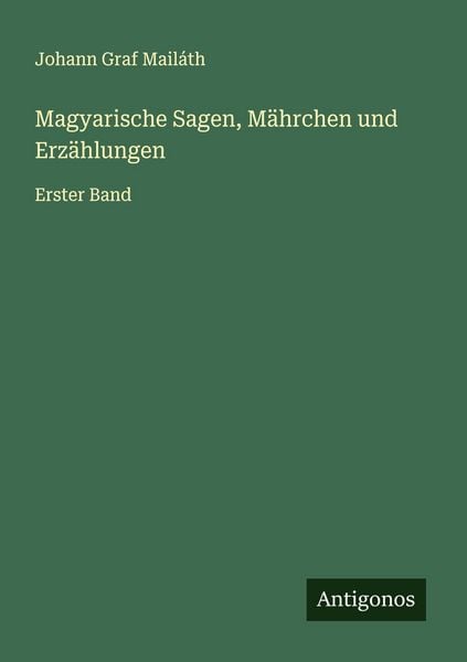 Magyarische Sagen, Mährchen und Erzählungen, Taschenbuch von Johann Graf Mailáth, Antigonos Verlag, 9783563142325