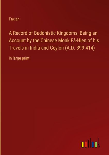 Produktbild: A Record of Buddhistic Kingdoms; Being an Account by the Chinese Monk F&acirc;-Hien of his Travels in India and Ceylon (A.D. 399-414)