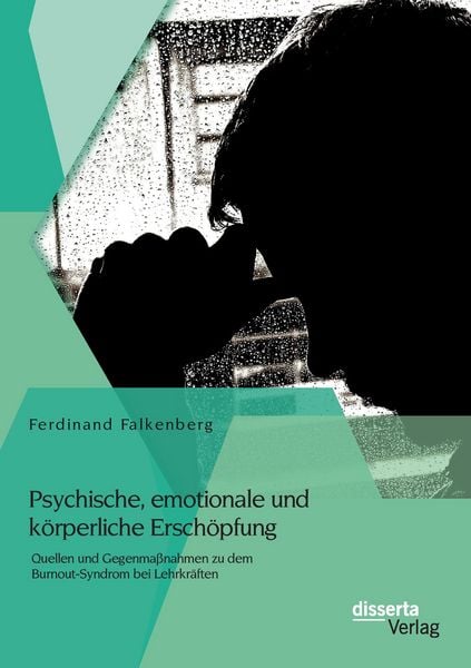 Produktbild: Psychische, emotionale und k&ouml;rperliche Ersch&ouml;pfung: Quellen und Gegenma&szlig;nahmen zu dem Burnout-Syndrom bei Lehrkr&auml;ften