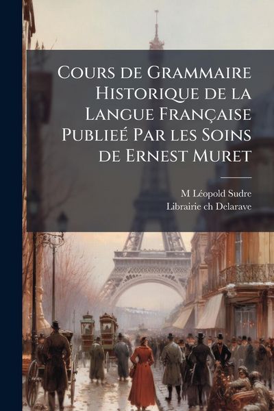 Produktbild: Cours de Grammaire Historique de la Langue Fran&ccedil;aise Publie&Atilde;(c) Par les Soins de Ernest Muret