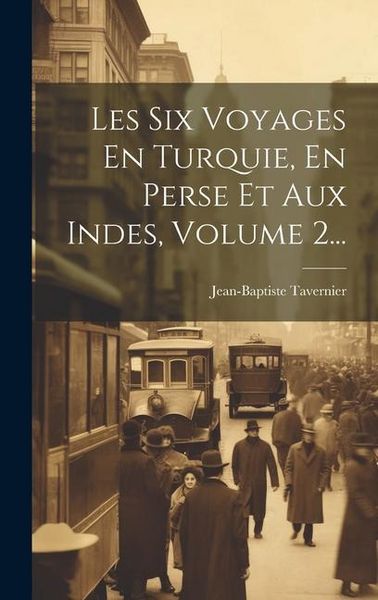 Produktbild: Les Six Voyages En Turquie, En Perse Et Aux Indes, Volume 2...