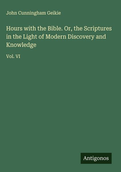 Produktbild: Hours with the Bible. Or, the Scriptures in the Light of Modern Discovery and Knowledge