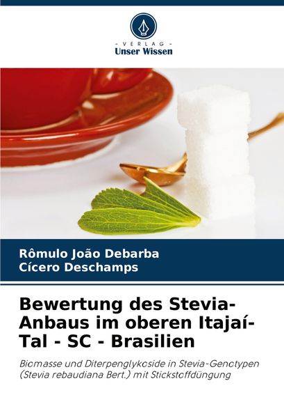 Bewertung des Stevia-Anbaus im oberen Itajaí-Tal - SC - Brasilien, Taschenbuch von Rômulo João Debarba , Cícero Deschamps, Verlag Unser Wissen,