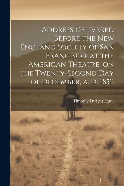 Produktbild: Address Delivered Before the New England Society of San Francisco, at the American Theatre, on the Twenty-second day of December, a. d. 1852